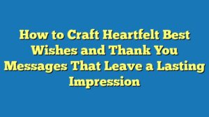 How to Craft Heartfelt Best Wishes and Thank You Messages That Leave a Lasting Impression
