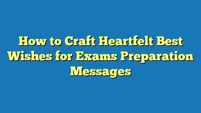 How to Craft Heartfelt Best Wishes for Exams Preparation Messages