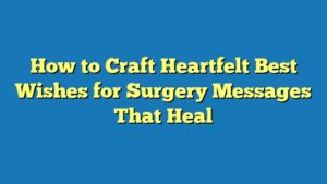 How to Craft Heartfelt Best Wishes for Surgery Messages That Heal