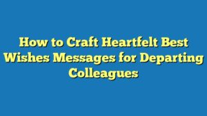 How to Craft Heartfelt Best Wishes Messages for Departing Colleagues