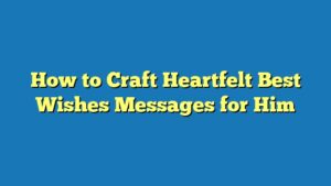 How to Craft Heartfelt Best Wishes Messages for Him