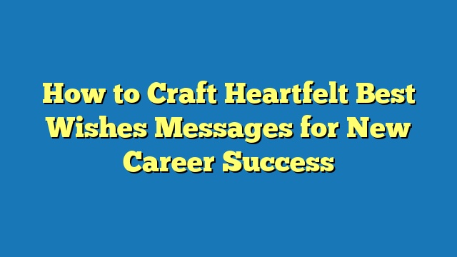 How to Craft Heartfelt Best Wishes Messages for New Career Success