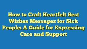 How to Craft Heartfelt Best Wishes Messages for Sick People: A Guide for Expressing Care and Support