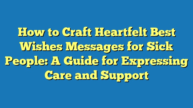 How to Craft Heartfelt Best Wishes Messages for Sick People: A Guide for Expressing Care and Support