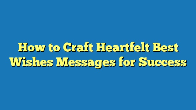 How to Craft Heartfelt Best Wishes Messages for Success