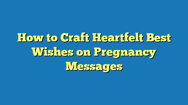 How to Craft Heartfelt Best Wishes on Pregnancy Messages