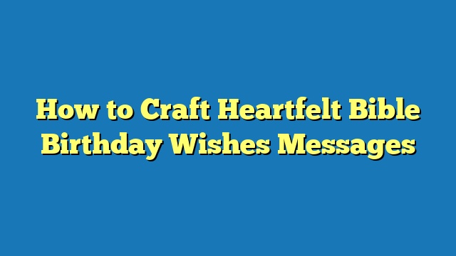 How to Craft Heartfelt Bible Birthday Wishes Messages