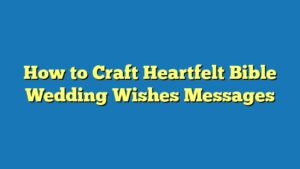 How to Craft Heartfelt Bible Wedding Wishes Messages