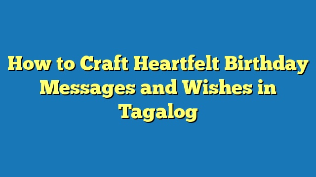 How to Craft Heartfelt Birthday Messages and Wishes in Tagalog