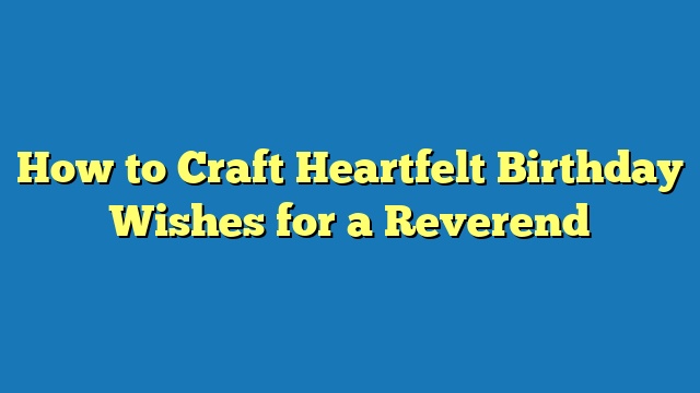 How to Craft Heartfelt Birthday Wishes for a Reverend