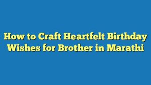 How to Craft Heartfelt Birthday Wishes for Brother in Marathi