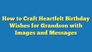 How to Craft Heartfelt Birthday Wishes for Grandson with Images and Messages