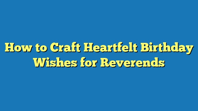 How to Craft Heartfelt Birthday Wishes for Reverends