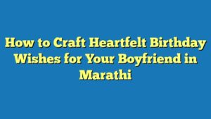 How to Craft Heartfelt Birthday Wishes for Your Boyfriend in Marathi