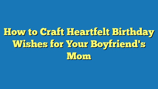 How to Craft Heartfelt Birthday Wishes for Your Boyfriend's Mom