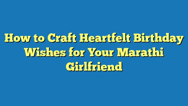 How to Craft Heartfelt Birthday Wishes for Your Marathi Girlfriend