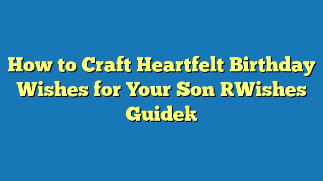 How to Craft Heartfelt Birthday Wishes for Your Son [Wishes Guide]