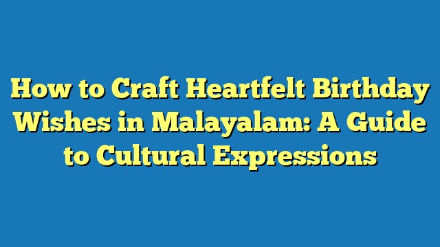 How to Craft Heartfelt Birthday Wishes in Malayalam: A Guide to Cultural Expressions