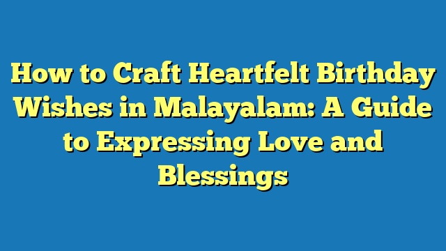 How to Craft Heartfelt Birthday Wishes in Malayalam: A Guide to Expressing Love and Blessings