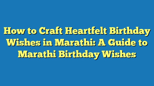 How to Craft Heartfelt Birthday Wishes in Marathi: A Guide to Marathi Birthday Wishes