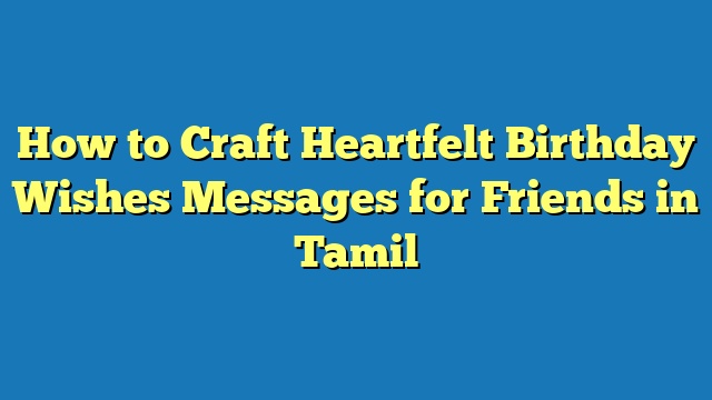 How to Craft Heartfelt Birthday Wishes Messages for Friends in Tamil