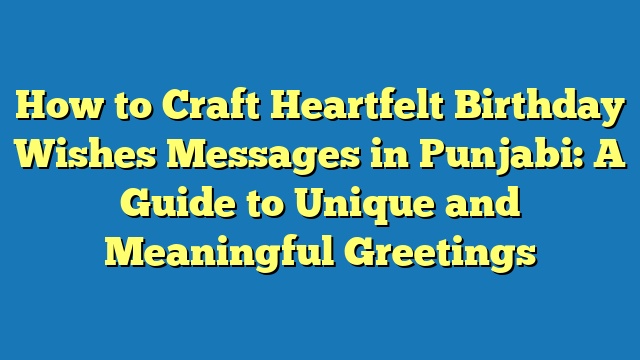 How to Craft Heartfelt Birthday Wishes Messages in Punjabi: A Guide to Unique and Meaningful Greetings