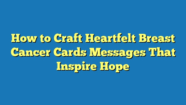 How to Craft Heartfelt Breast Cancer Cards Messages That Inspire Hope