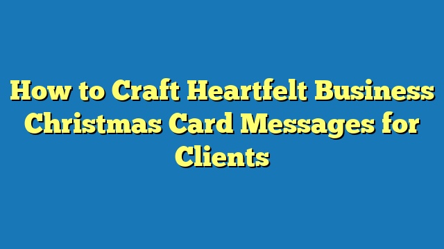 How to Craft Heartfelt Business Christmas Card Messages for Clients