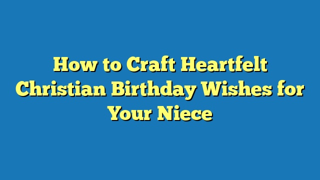 How to Craft Heartfelt Christian Birthday Wishes for Your Niece