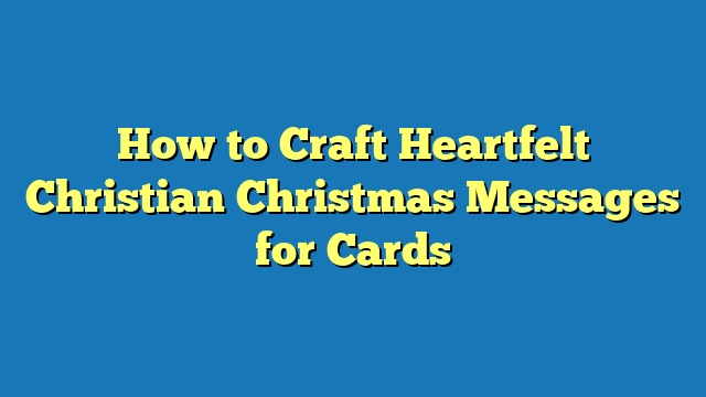 How to Craft Heartfelt Christian Christmas Messages for Cards