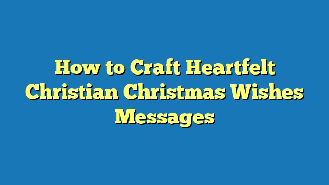 How to Craft Heartfelt Christian Christmas Wishes Messages