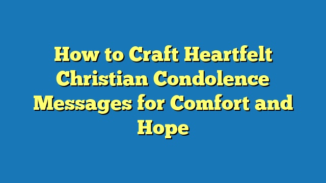 How to Craft Heartfelt Christian Condolence Messages for Comfort and Hope