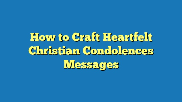 How to Craft Heartfelt Christian Condolences Messages