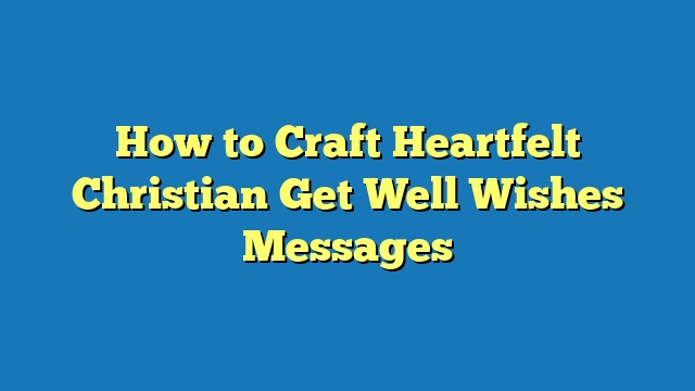 How to Craft Heartfelt Christian Get Well Wishes Messages