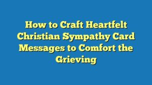 How to Craft Heartfelt Christian Sympathy Card Messages to Comfort the Grieving