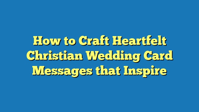 How to Craft Heartfelt Christian Wedding Card Messages that Inspire