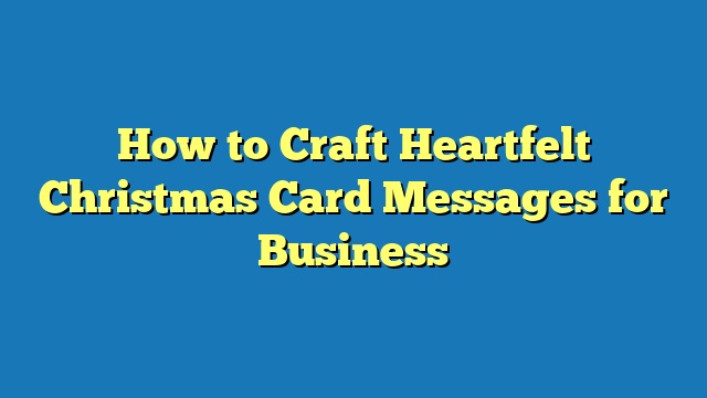 How to Craft Heartfelt Christmas Card Messages for Business