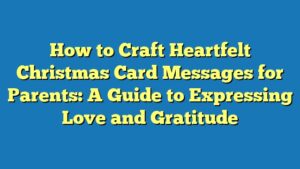 How to Craft Heartfelt Christmas Card Messages for Parents: A Guide to Expressing Love and Gratitude