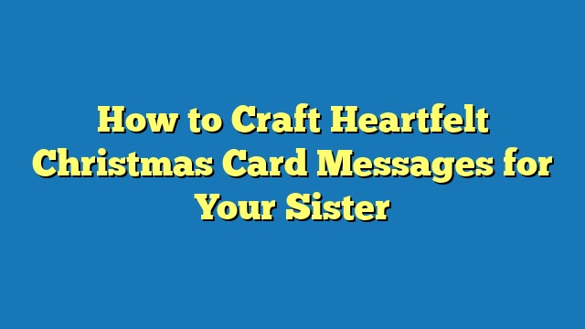 How to Craft Heartfelt Christmas Card Messages for Your Sister