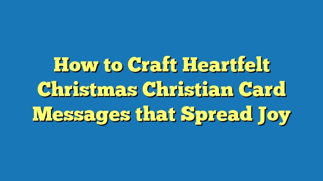 How to Craft Heartfelt Christmas Christian Card Messages that Spread Joy