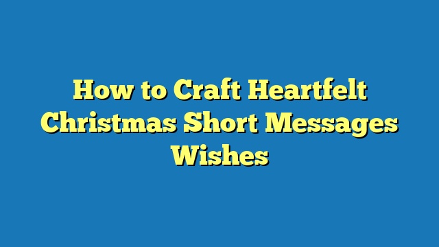 How to Craft Heartfelt Christmas Short Messages Wishes