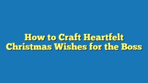 How to Craft Heartfelt Christmas Wishes for the Boss