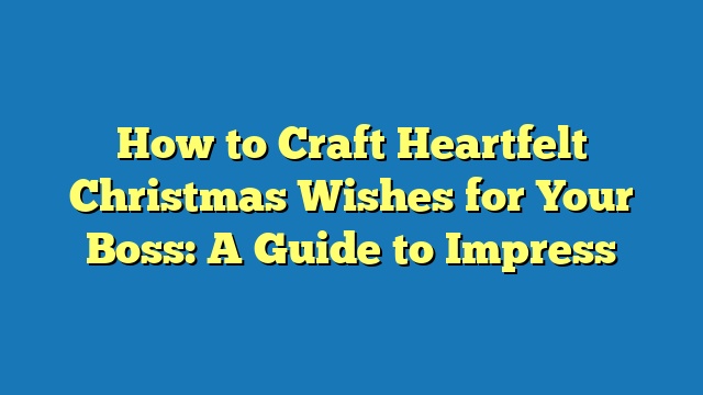 How to Craft Heartfelt Christmas Wishes for Your Boss: A Guide to Impress