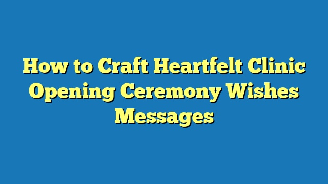 How to Craft Heartfelt Clinic Opening Ceremony Wishes Messages