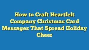How to Craft Heartfelt Company Christmas Card Messages That Spread Holiday Cheer
