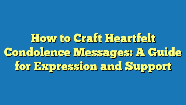 How to Craft Heartfelt Condolence Messages: A Guide for Expression and Support