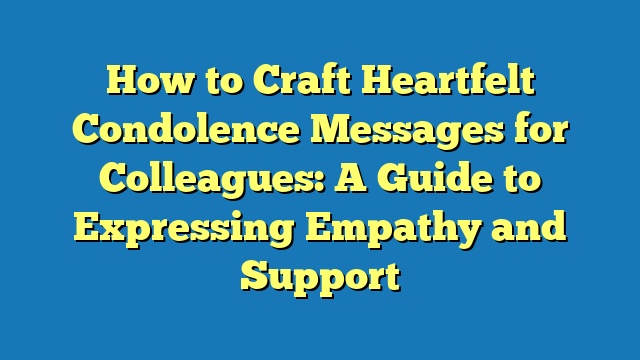 How to Craft Heartfelt Condolence Messages for Colleagues: A Guide to Expressing Empathy and Support