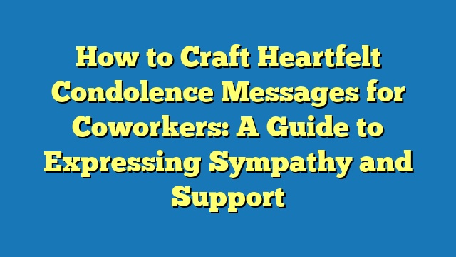 How to Craft Heartfelt Condolence Messages for Coworkers: A Guide to Expressing Sympathy and Support