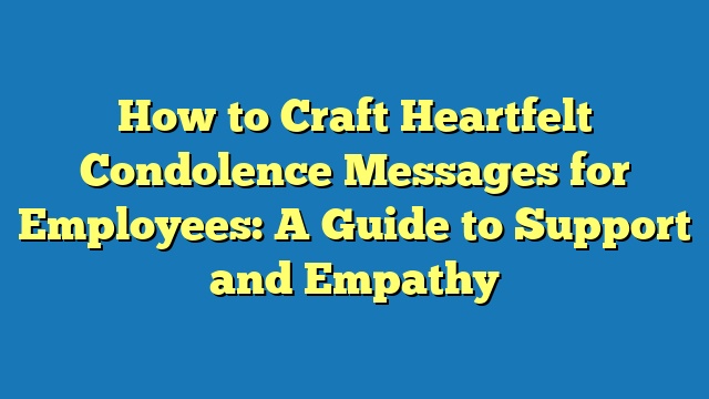 How to Craft Heartfelt Condolence Messages for Employees: A Guide to Support and Empathy