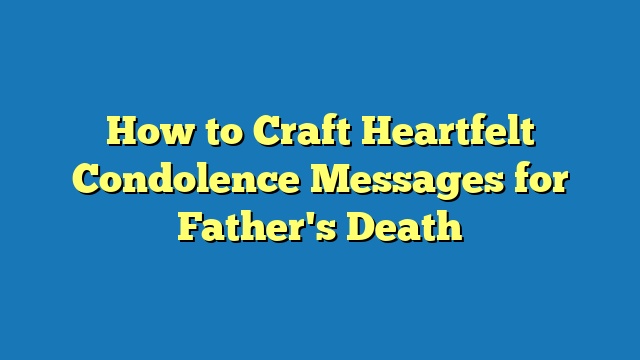 How to Craft Heartfelt Condolence Messages for Father's Death